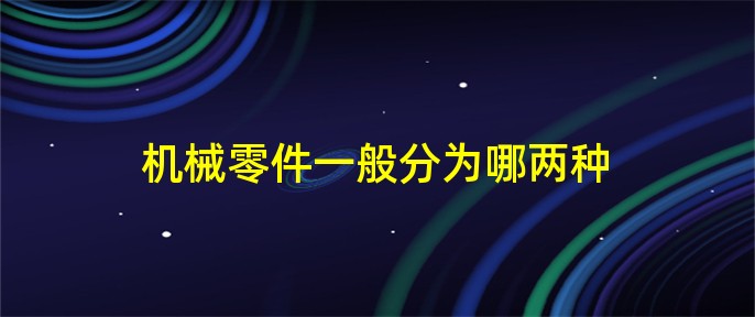 IM电竞 IM电竞app机械零件一般分为哪两种