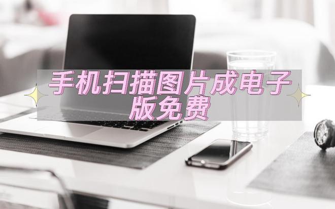手机扫描图片成电子版免费教你一个简单的方法IM电竞 IM电竞